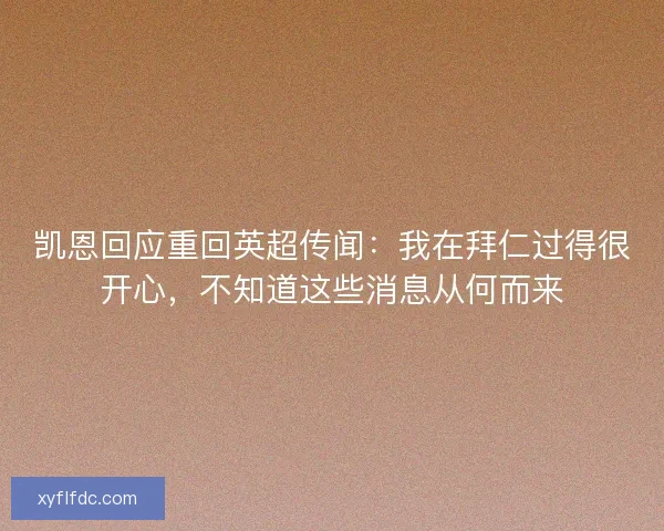 凯恩回应重回英超传闻：我在拜仁过得很开心，不知道这些消息从何而来
